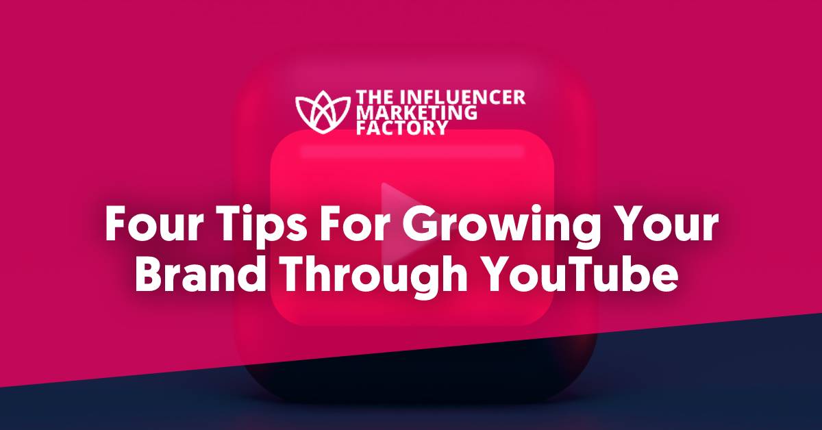 Four Tips For Growing Your Brand Through YouTube