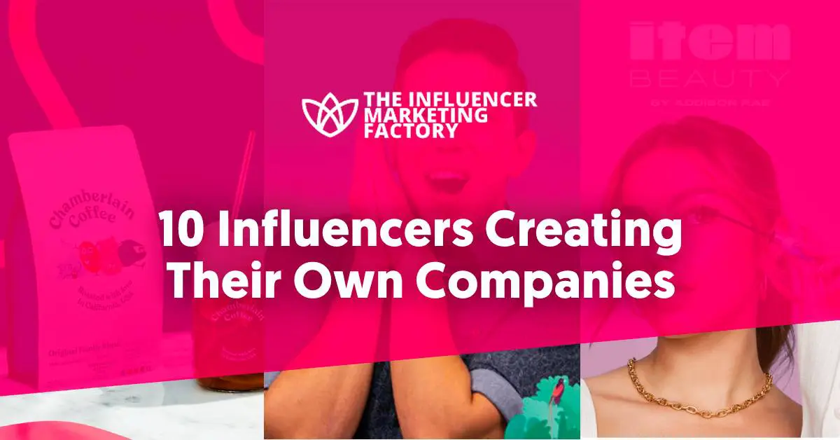 10 Influencers Creating Their Own Companies - Influencer Marketing Factory