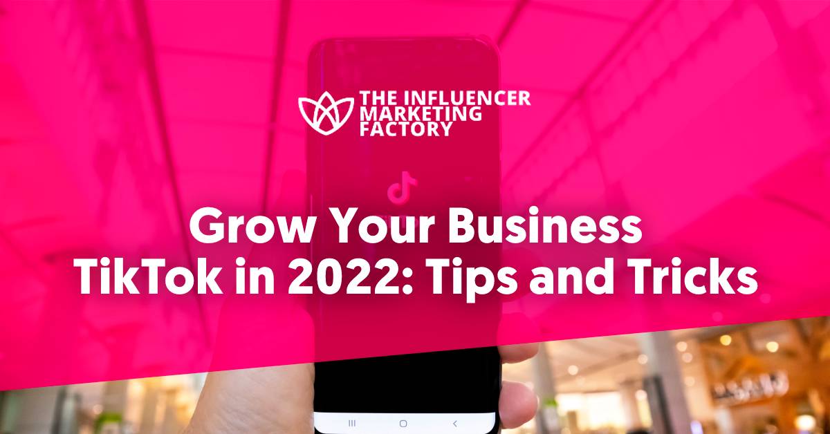 Grow Your Business TikTok in 2022: Tips and Tricks
