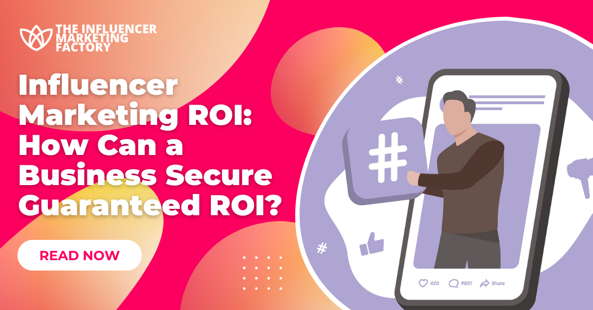 Influencer Marketing ROI: How Can a Business Secure Guaranteed ROI?