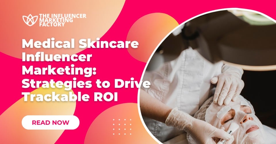 Medical Skincare Influencer Marketing: Strategies to Drive Trackable ROI