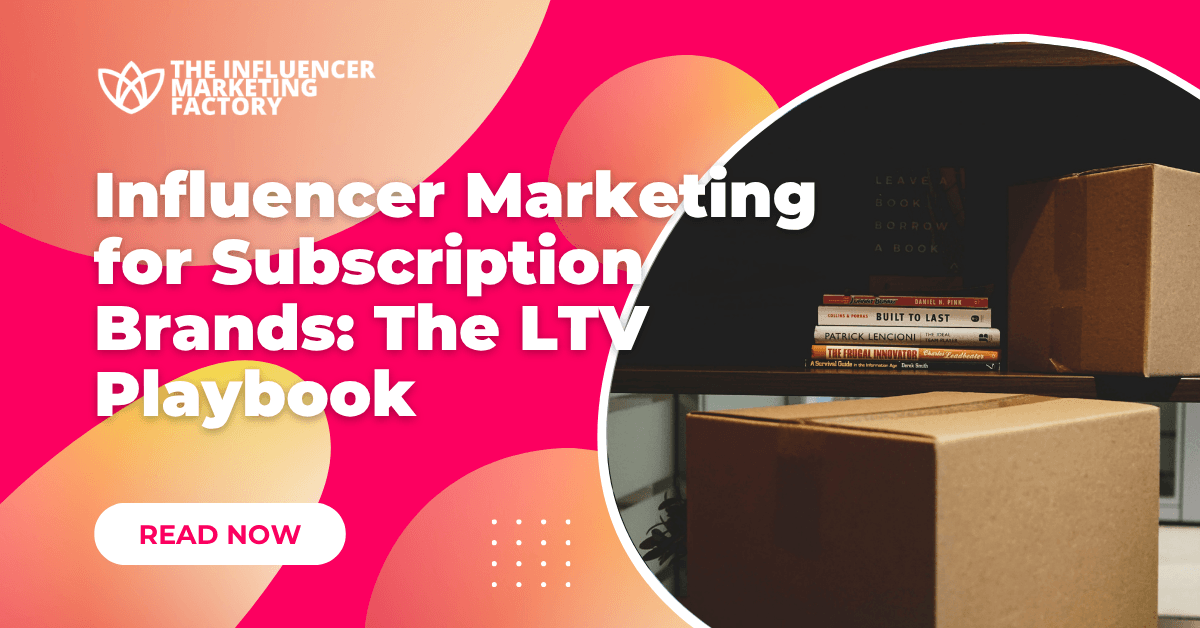 Influencer Marketing for Subscription Brands: The LTV Playbook